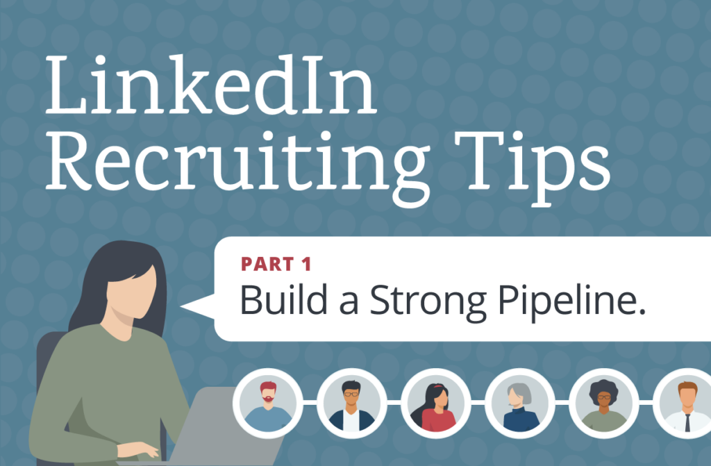 LinkedIn Recruiting Tips. Part 1: Build a Strong Pipeline